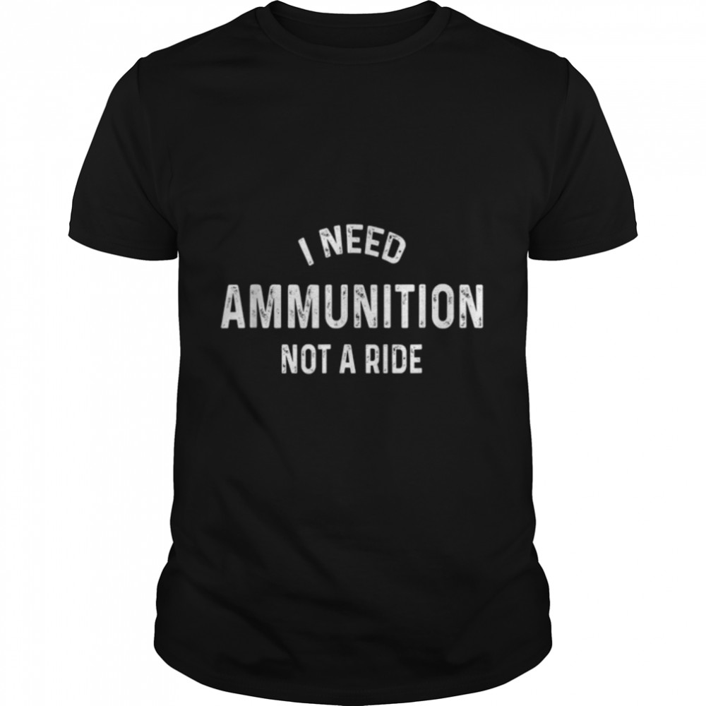 I Need Ammunition, Not A Ride Ukraine T-Shirt B09TPHVR2F