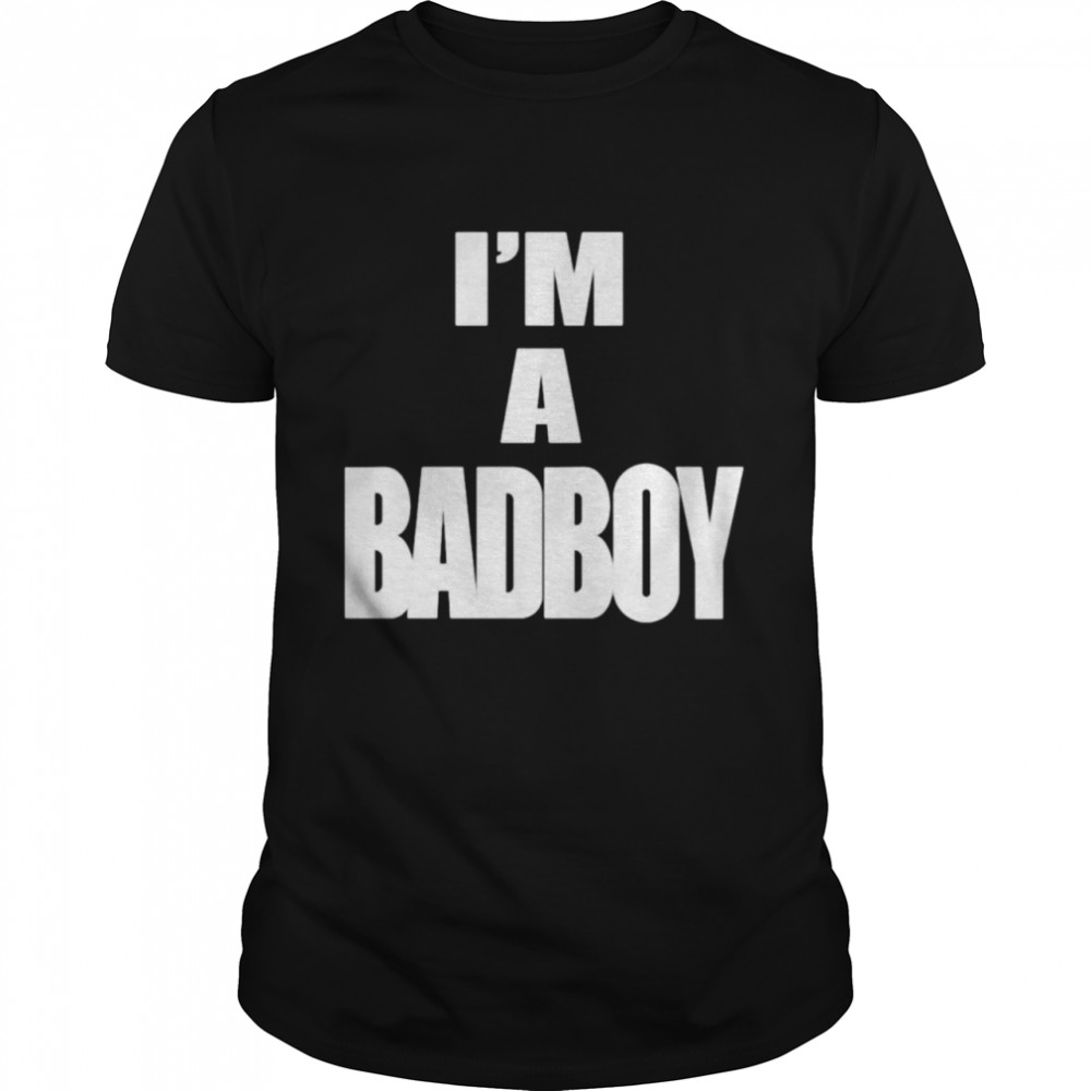 I’m a badboy shirt