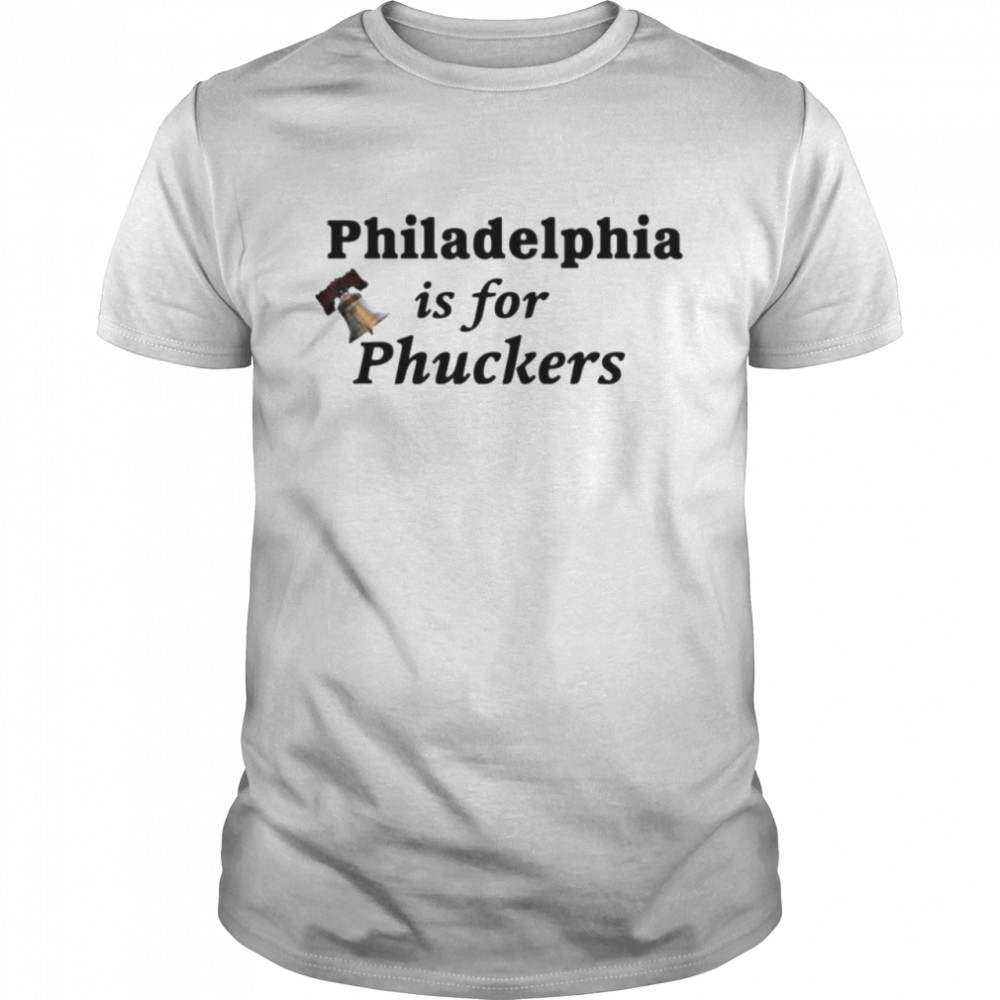 Philadelphia is for phuckers shirt