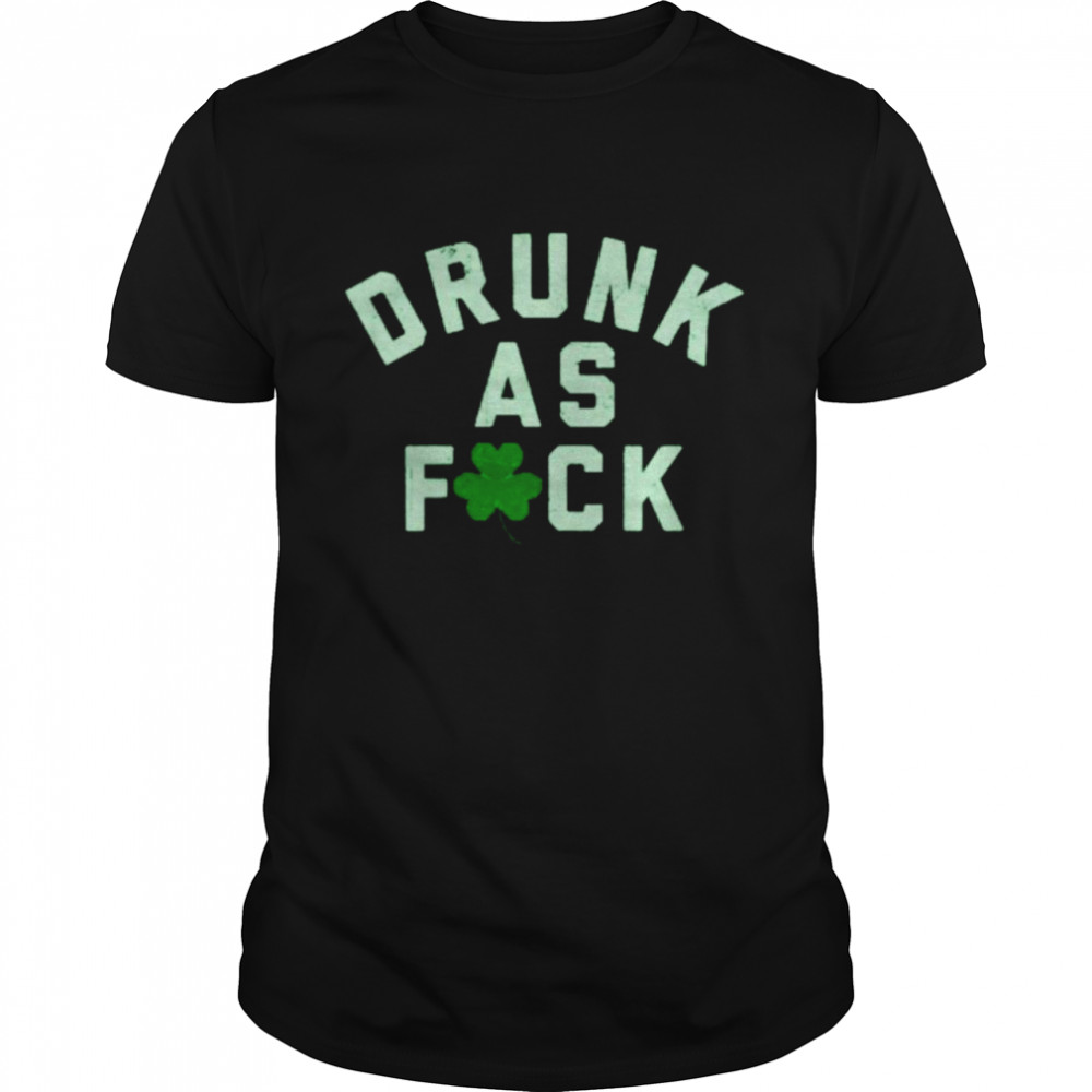 St Patrick’s day drunk as fuck shirt