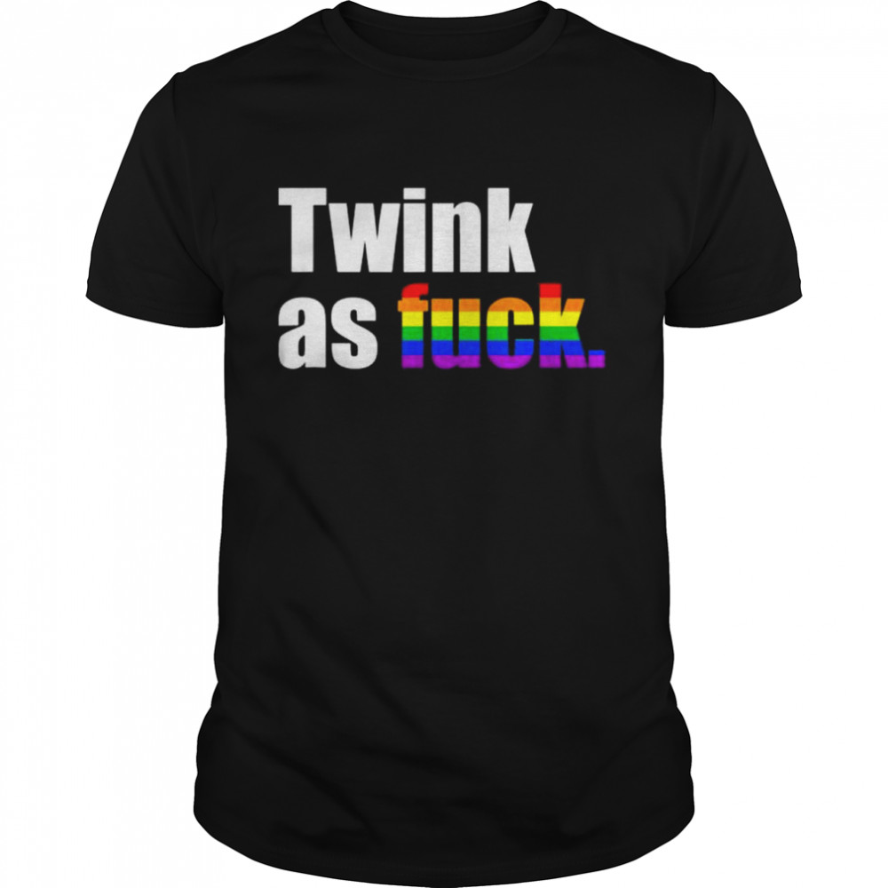 Twink As Fuck Lgbt Gay Pride Coming Out T-Shirt
