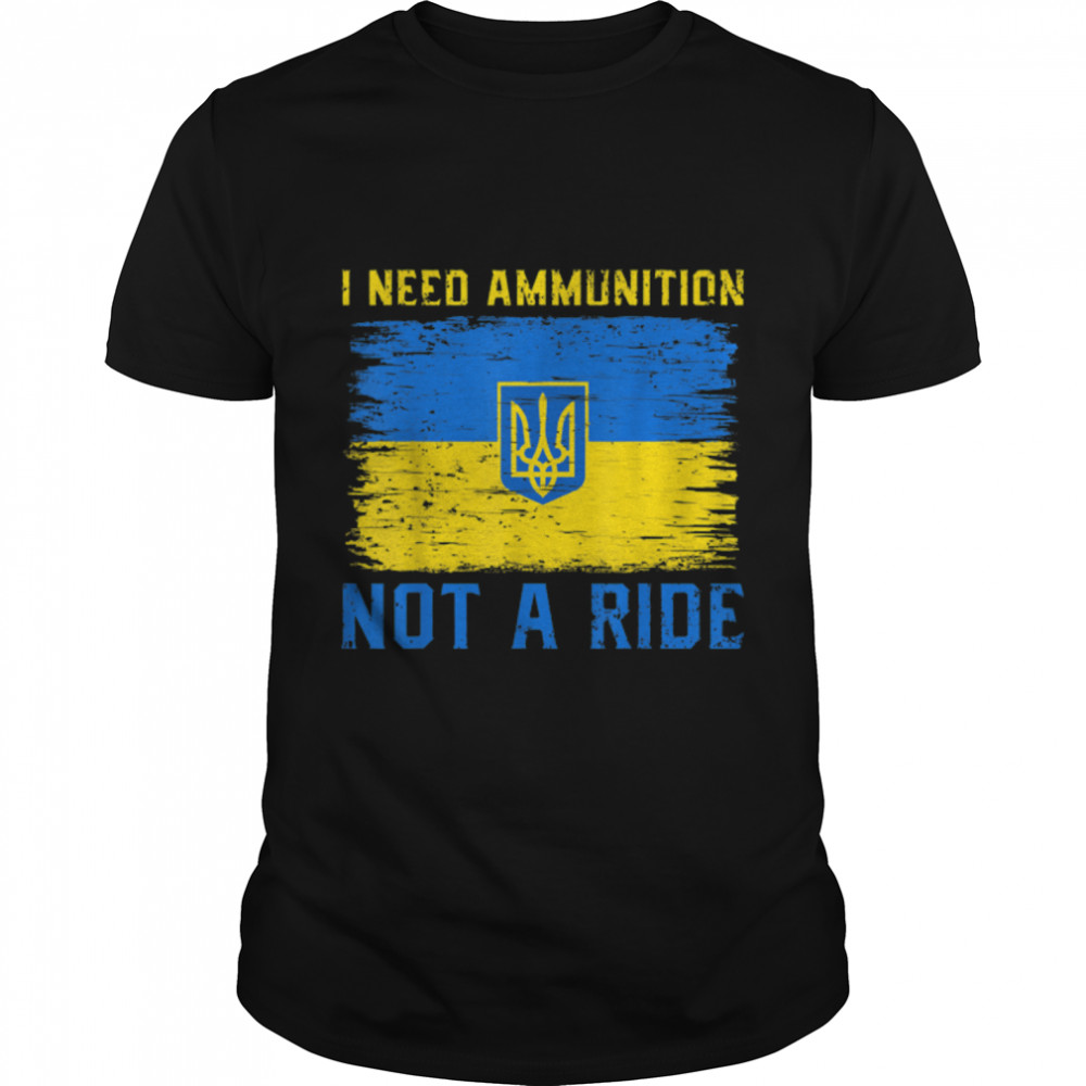 Volodymyr Zelensky I Need Ammunition, Not A Ride Ukraine T-Shirt B09TPF5S54