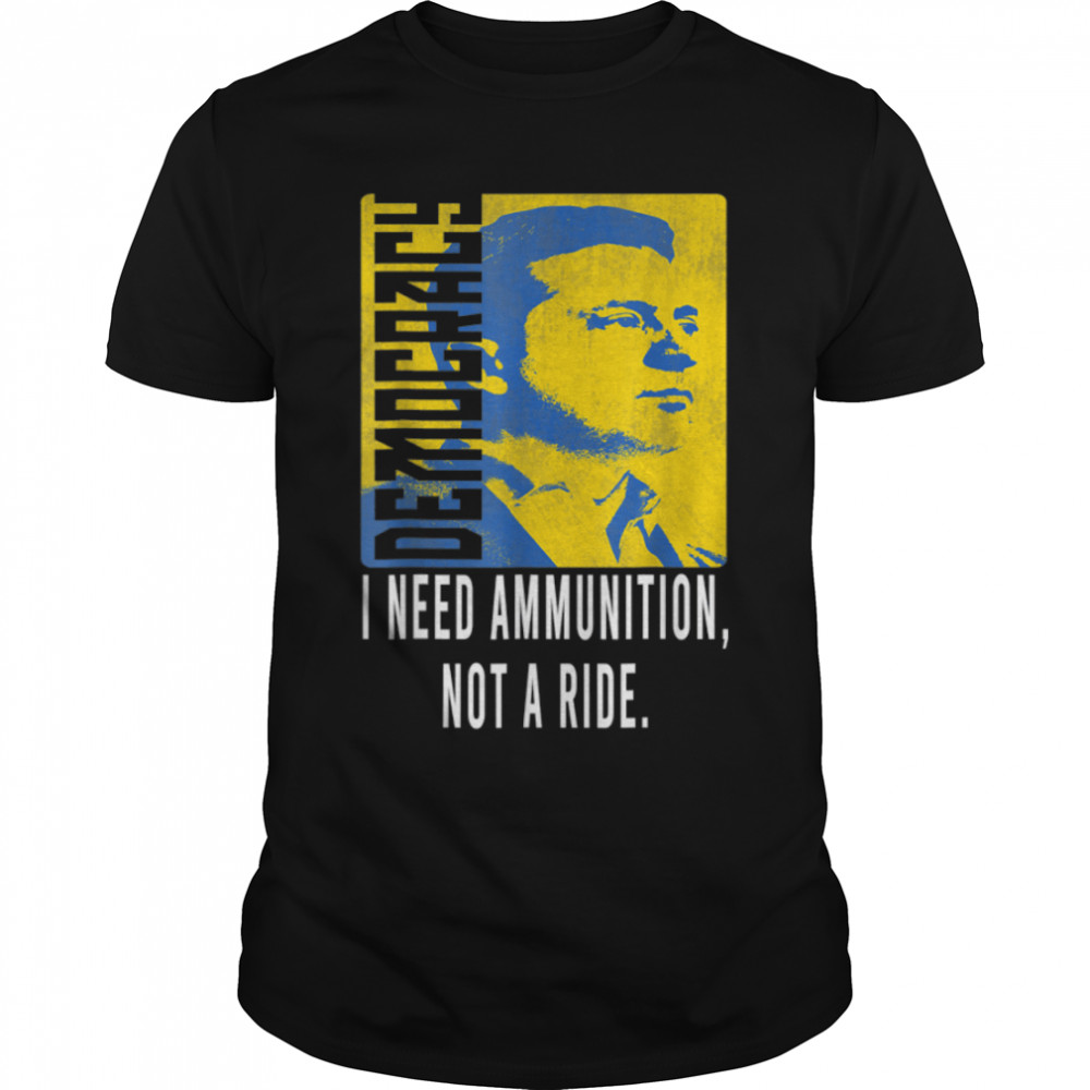 Volodymyr Zelensky I Need Ammunition, Not A Ride Ukraine T-Shirt B09TPKRQP7