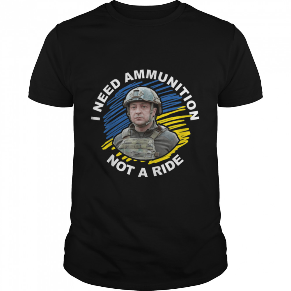 Volodymyr Zelensky I Need Ammunition, Not A Ride Ukraine T-Shirt B09TPPPXFR