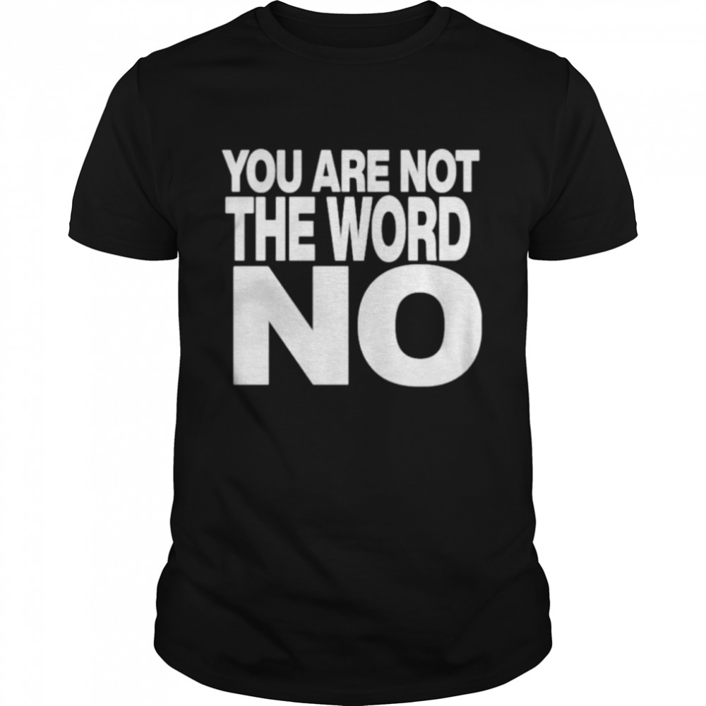 You are not the word no shirt