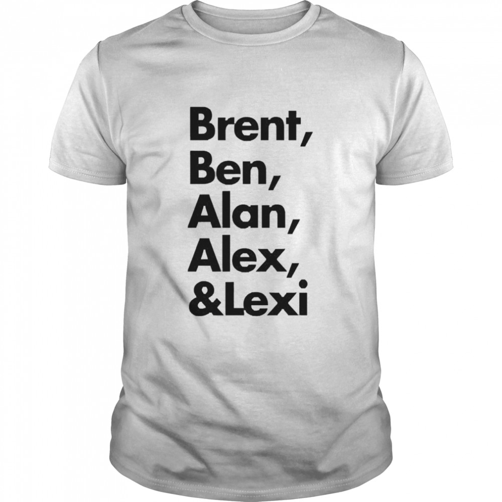 Brent Ben Alan Alex And Lexi Shirt