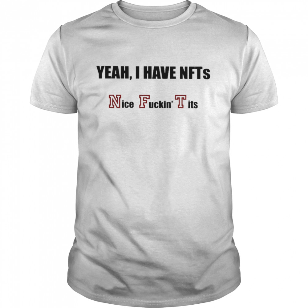 Yeah I Have Nfts Nice Fuckin Tits Shirt