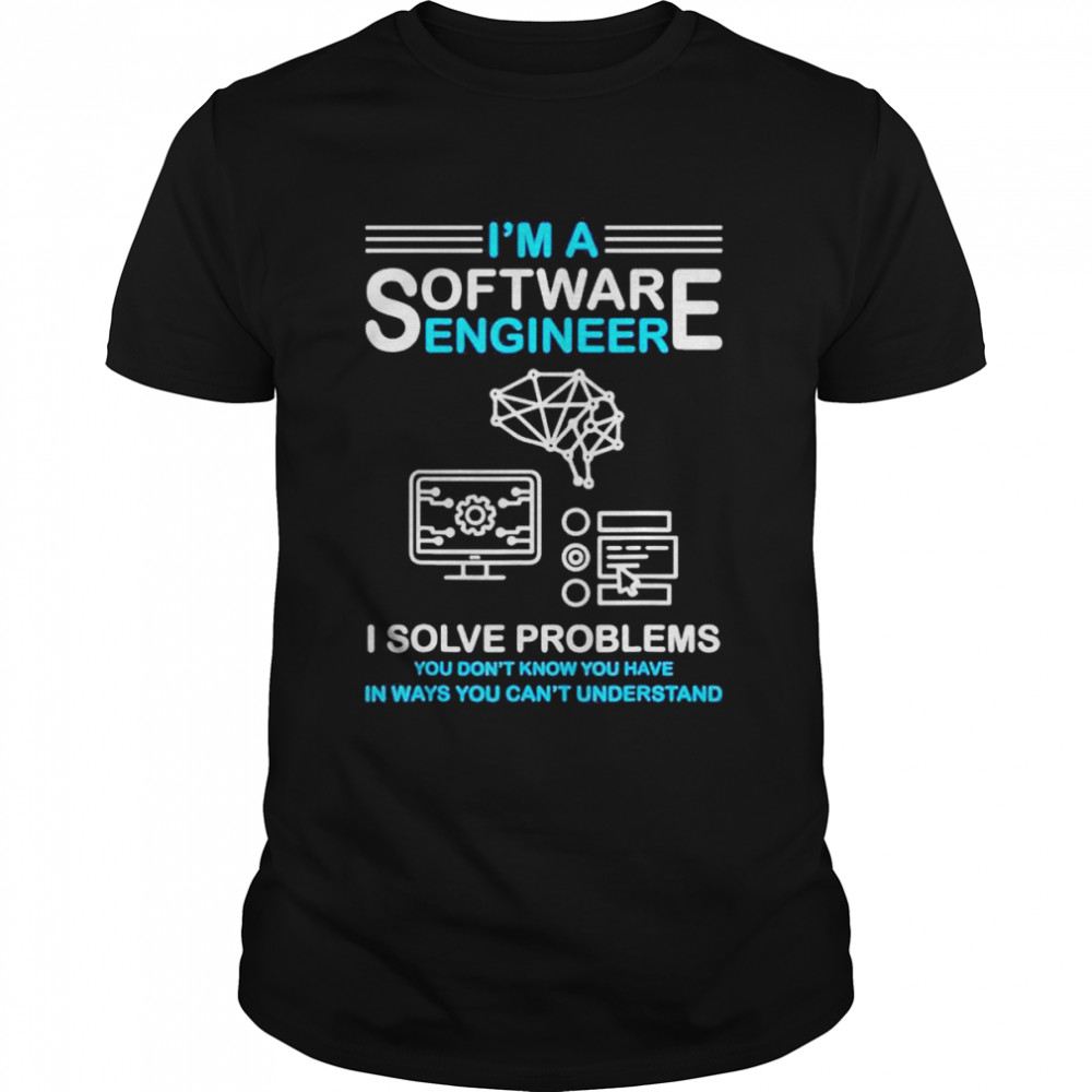Im a Software Engineer Software Developer shirt