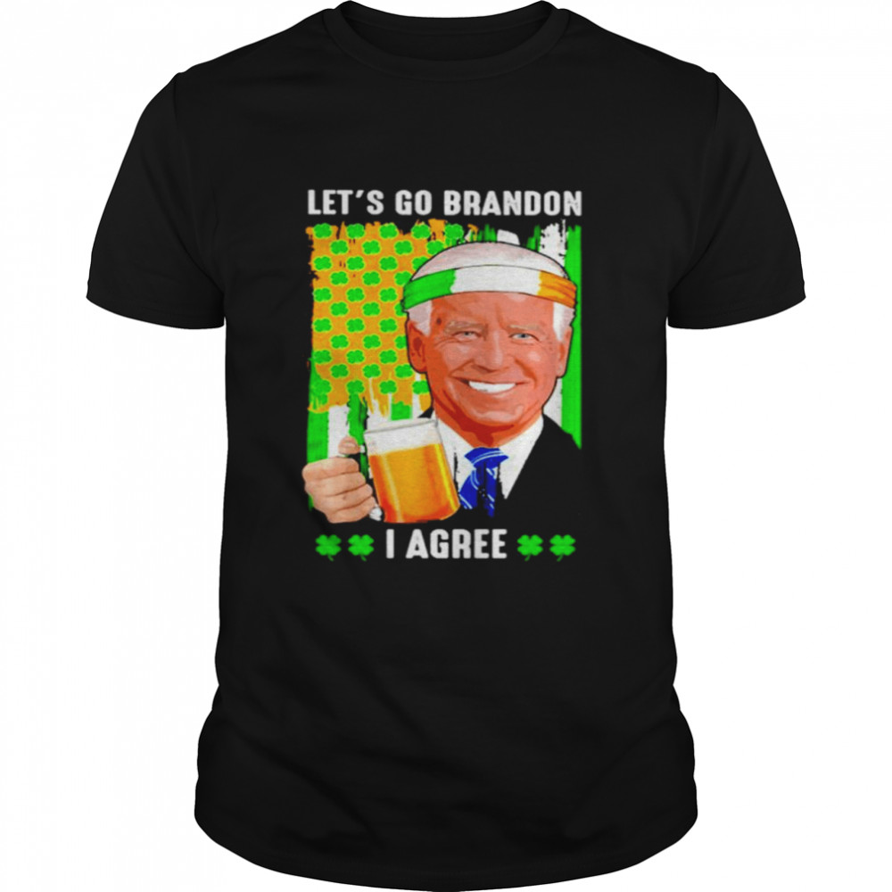 Joe Biden Let’s Go Brandon I Agree St Patrick’s Day Shirt