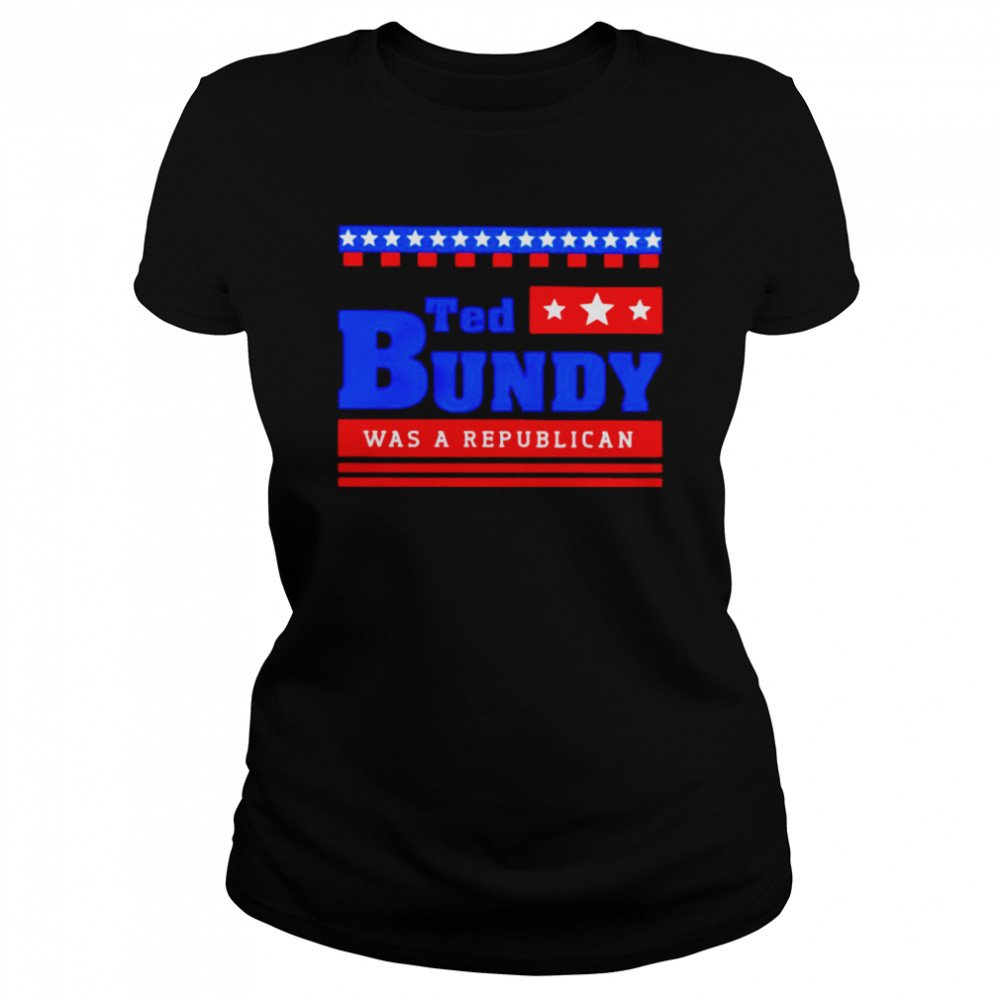 Ted Bundy was a Republican shirt Classic Women's T-shirt
