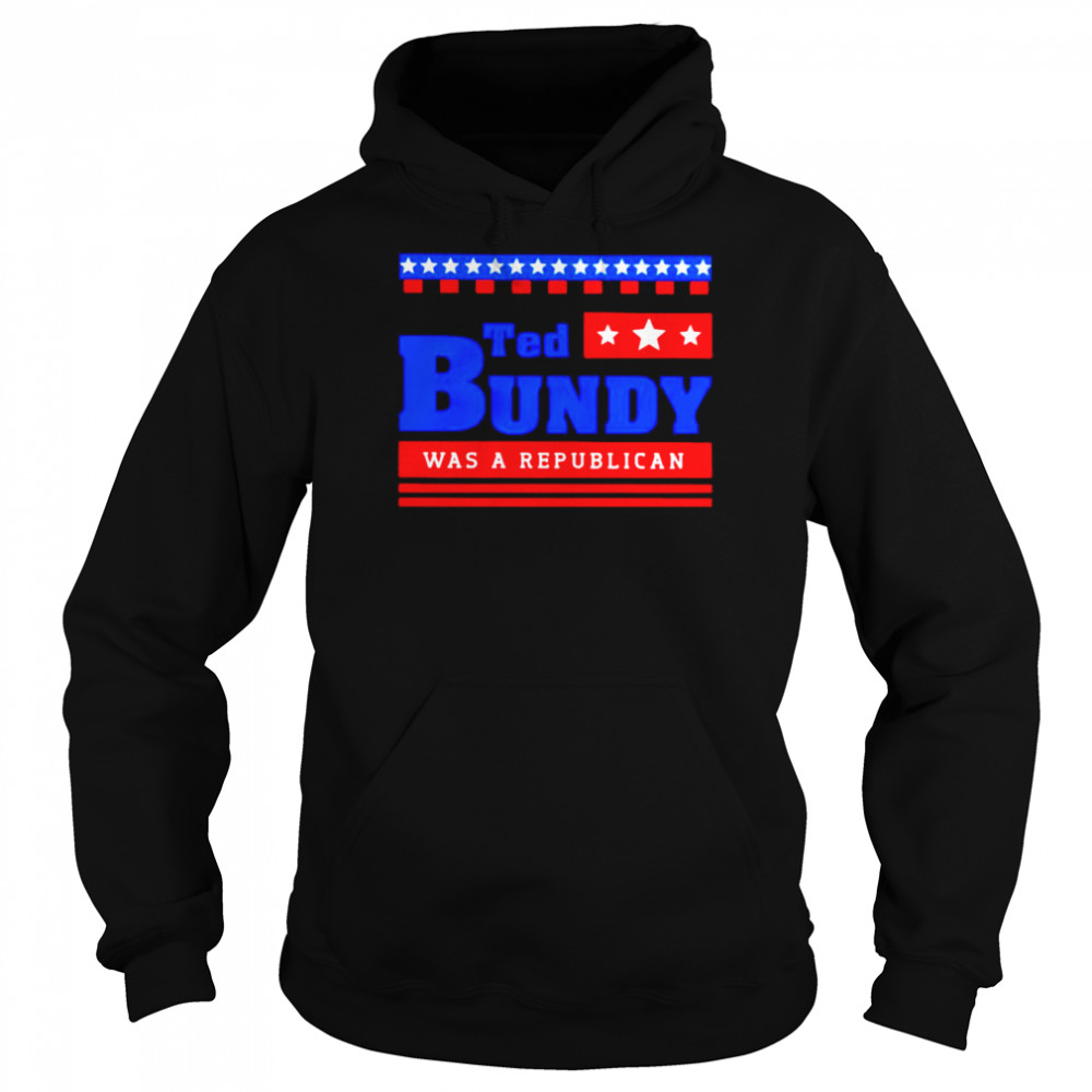 Ted Bundy was a Republican shirt Unisex Hoodie