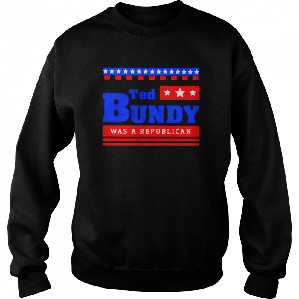 Ted Bundy was a Republican shirt Unisex Sweatshirt