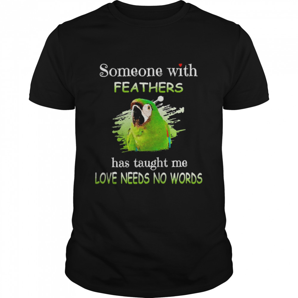 Uparrot Severe Macaw Someone With Feathers Has Taught Me Love Needs No Words  Classic Men's T-shirt