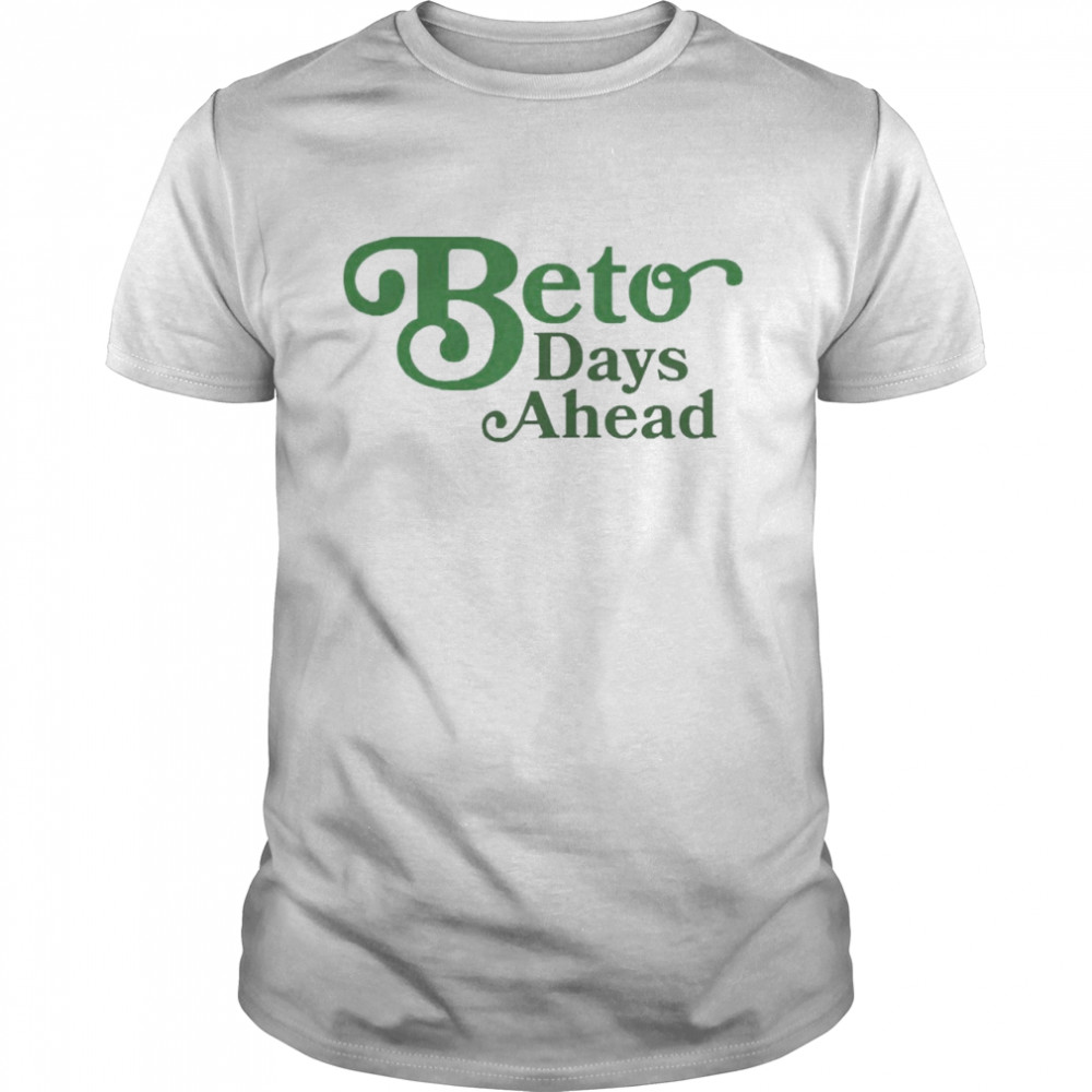 Beto Days Ahead Shirt
