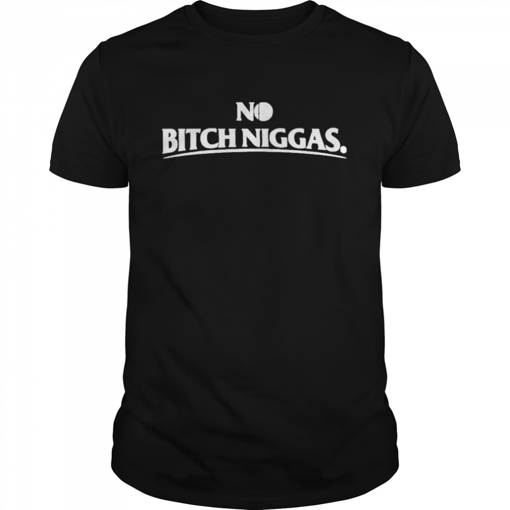 No Bitch Nigga shirt