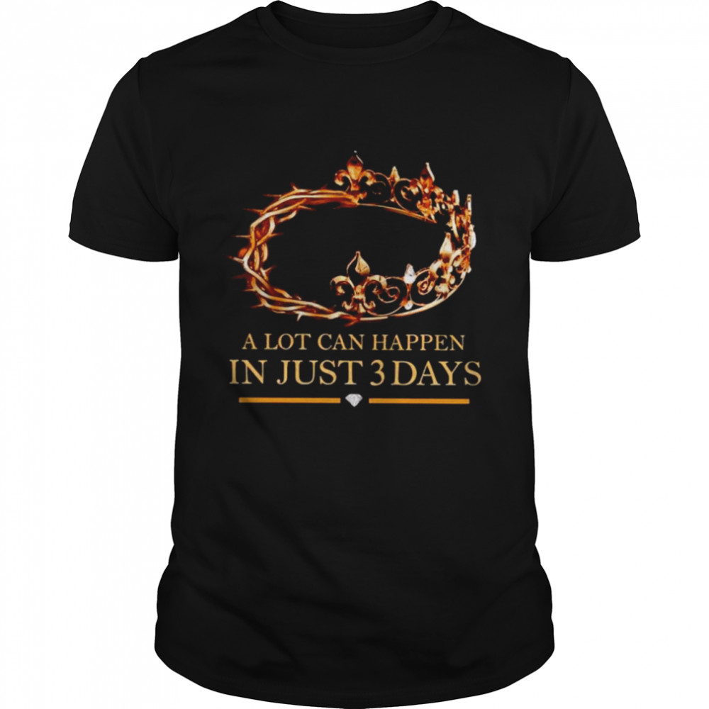 A lot can happen in just 3 days T-shirt