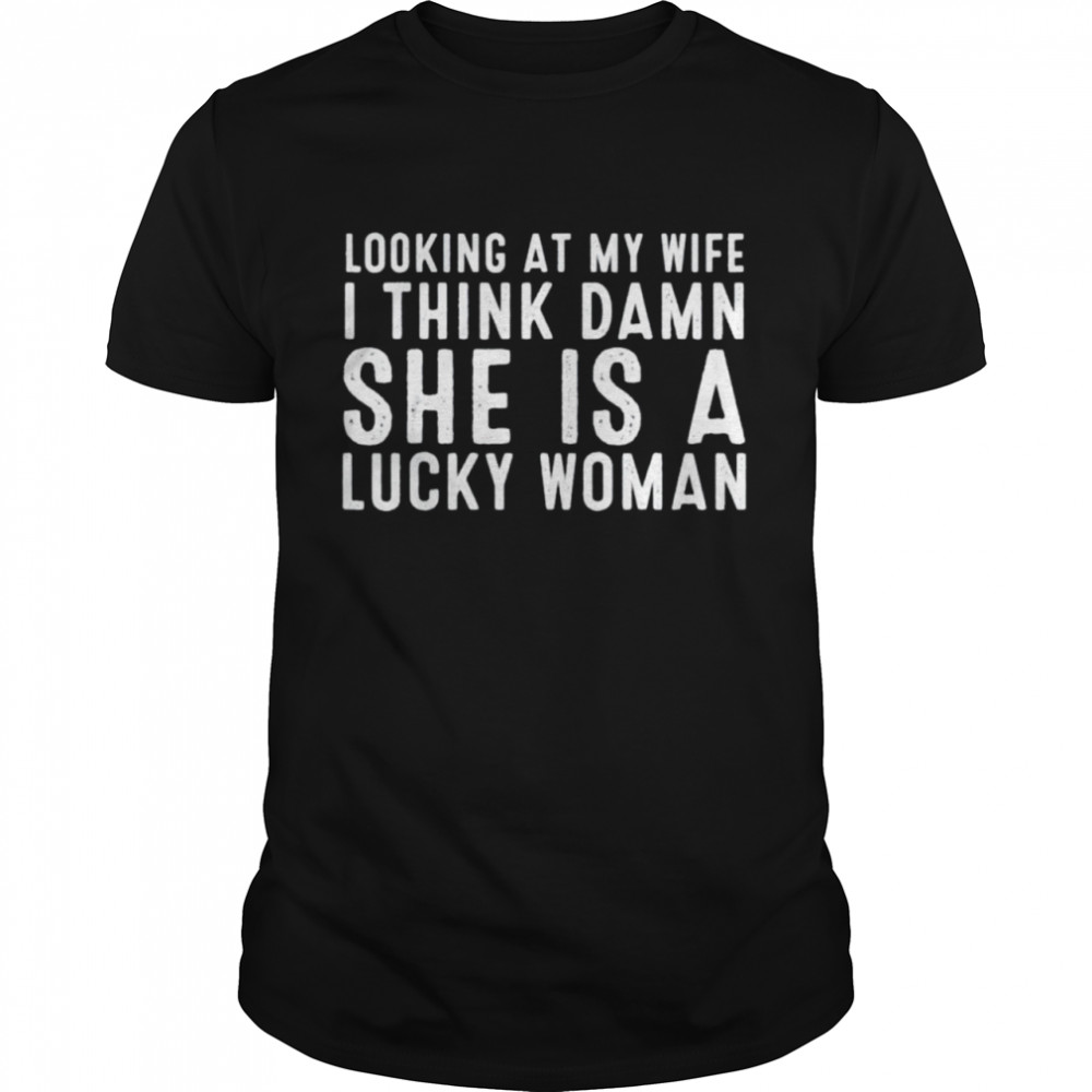 Looking at my wife I think damn she is a lucky woman shirt Classic Men's T-shirt