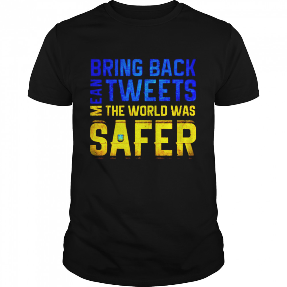 Ukraine bring back mean tweets the world was safer shirt