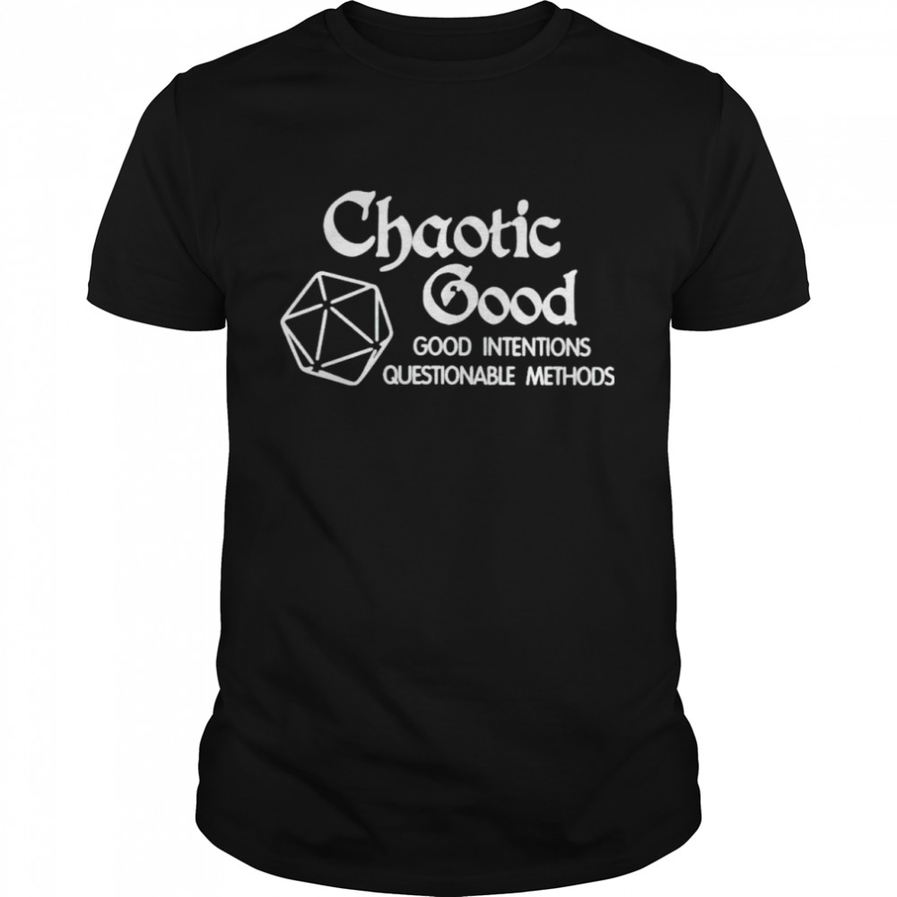 Chaotic good good intentions questionable methods shirt