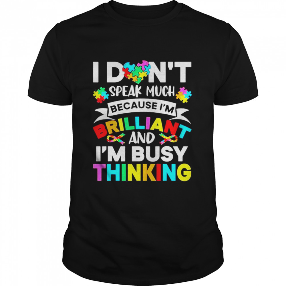 I Dont Speak Much Im Brilliant Thinking Autism shirt