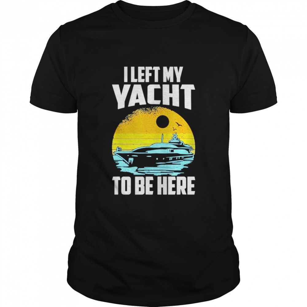 I Left My Yacht To Be Here, Boat Captain shirt Classic Men's T-shirt