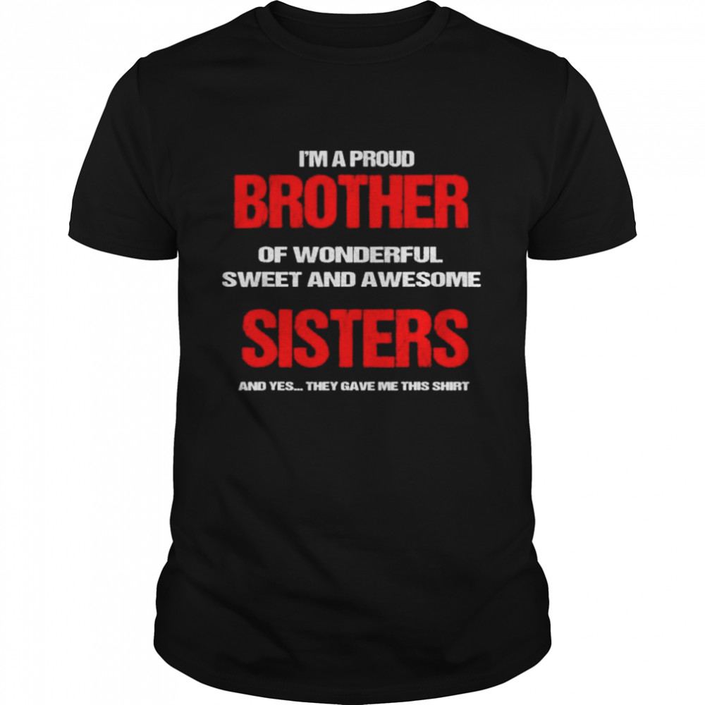 Im A Proud Brother Of Wonderful Sweet Awesome Sisters shirt