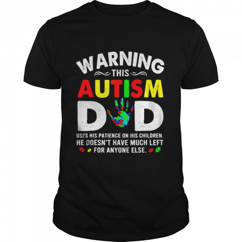 Warning this Autism Dad uses his patience shirt