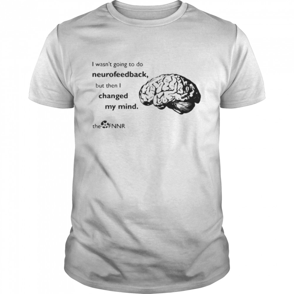 Brain I Wasn’t Going To Do Neurofeedback T-Shirt