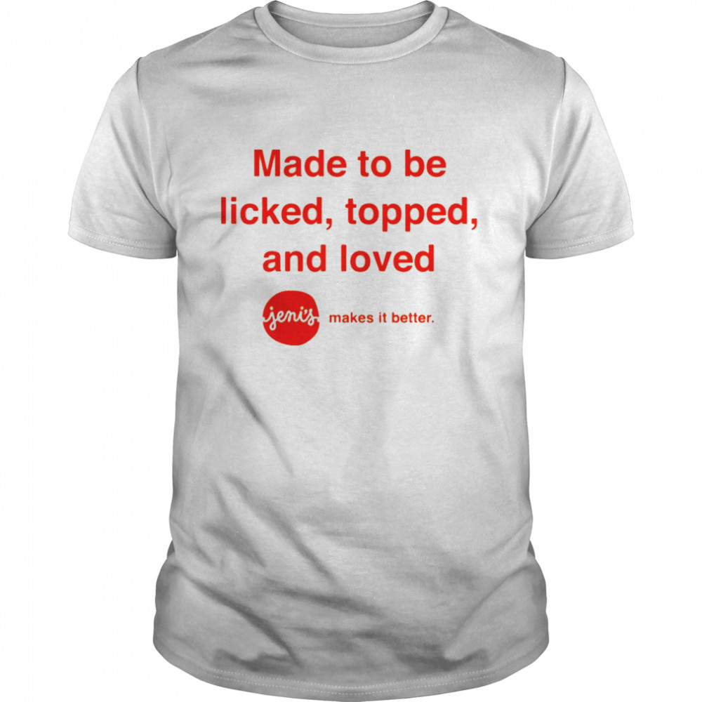 Made To Be Licked Topped And Loved Jenis Makes It Better  Classic Men's T-shirt