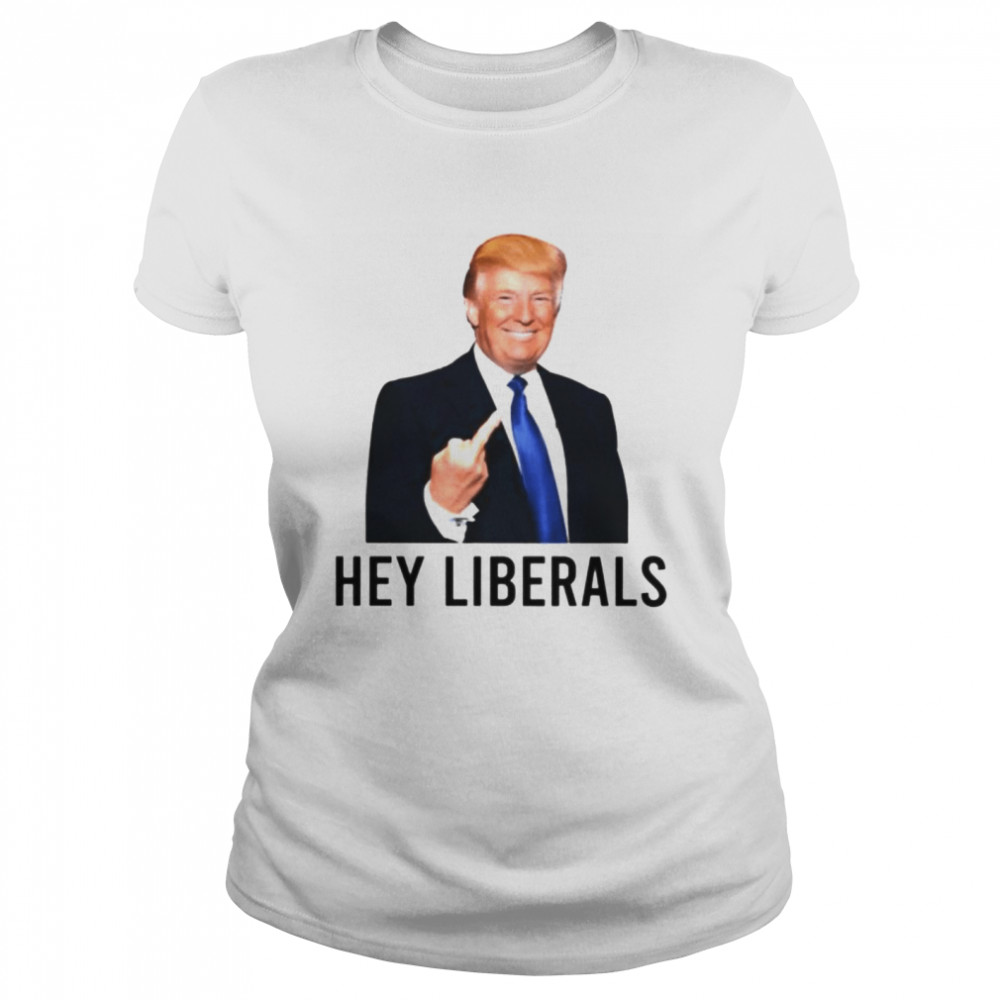 Trump fuck hey Liberals shirt Classic Women's T-shirt