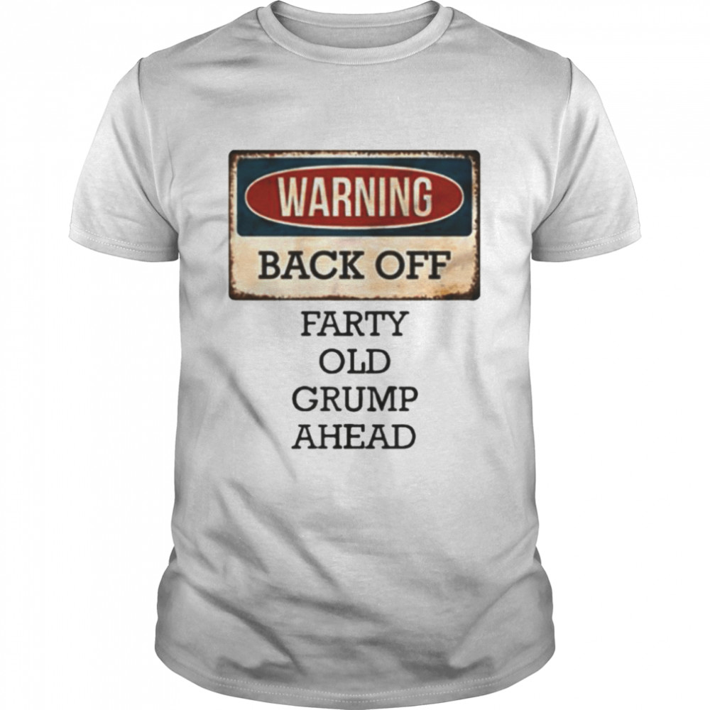Warning back off farty old grump ahead shirt