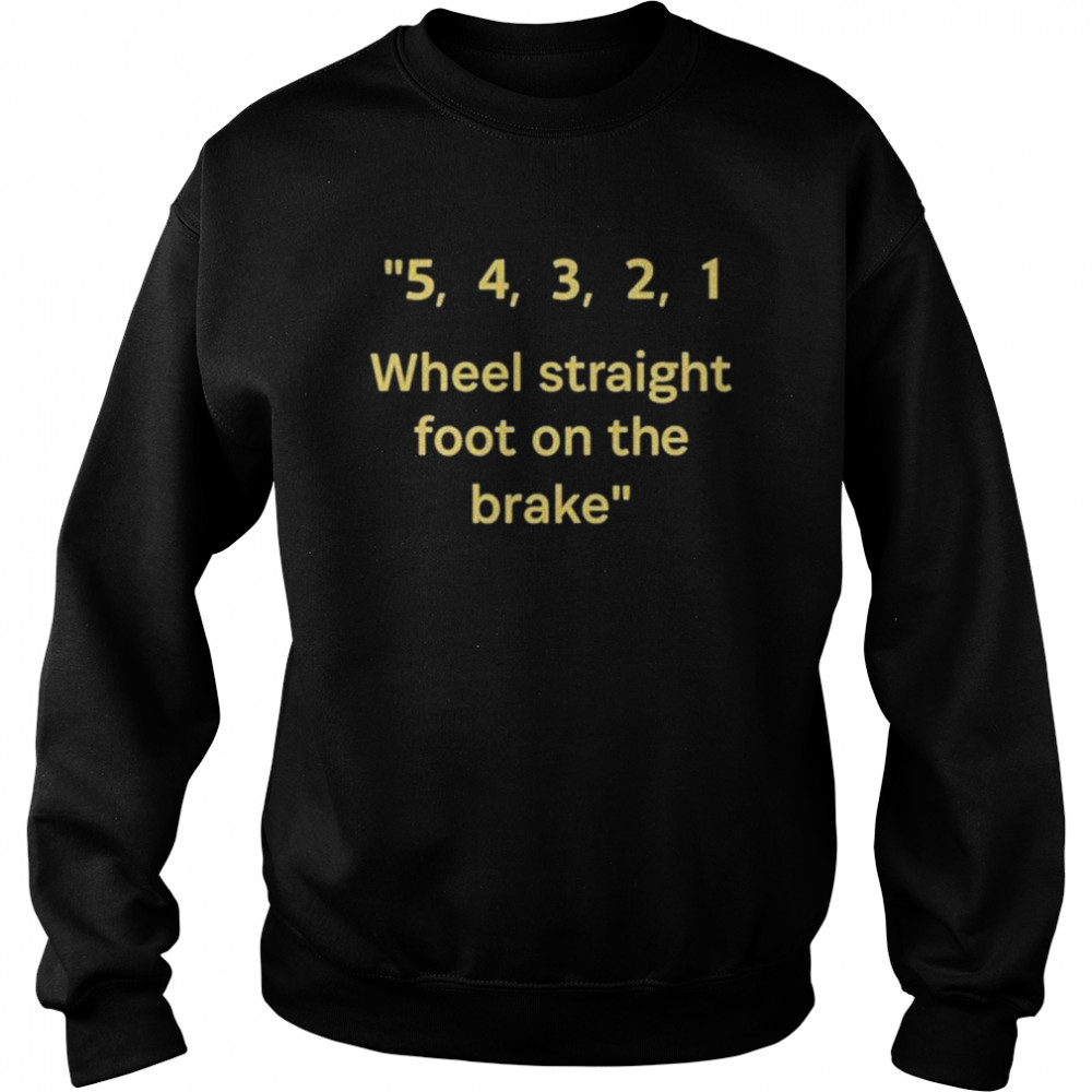 54321 wheel straight foot on the brake shirt Unisex Sweatshirt