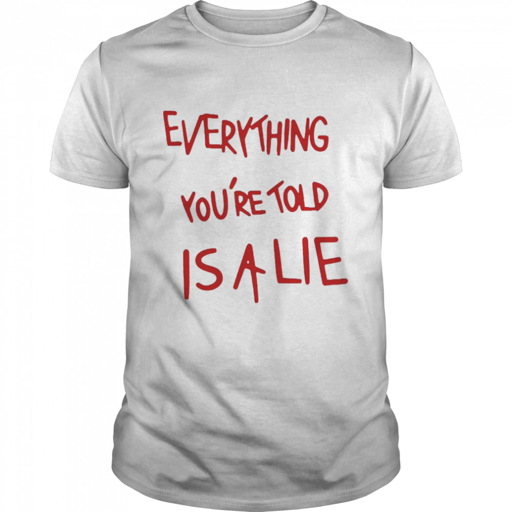 Everything You’re Told Is a Life Shirt