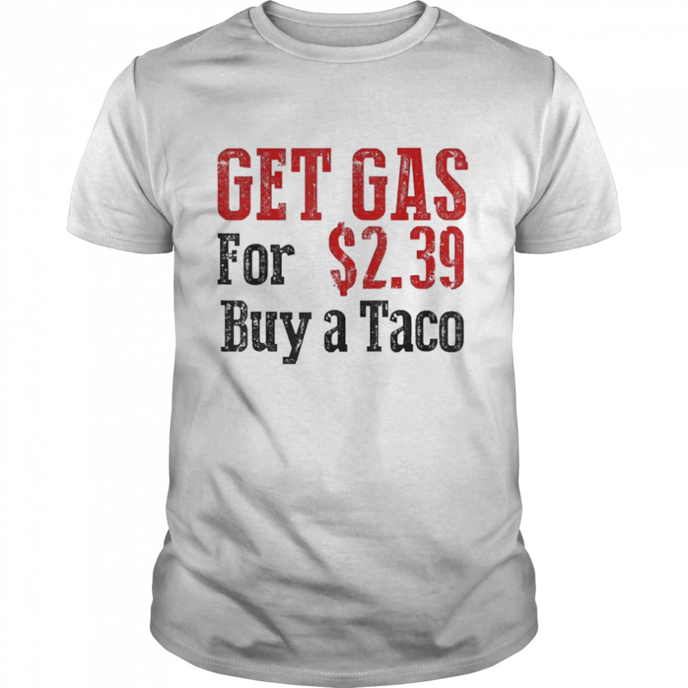 Get Cheap Gas Buy a Taco Cheap Gas Tee Shirt