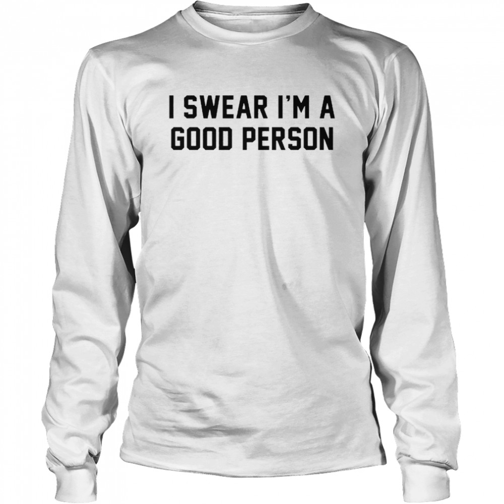 I Swear I’m A Good Person Long Sleeved T-shirt