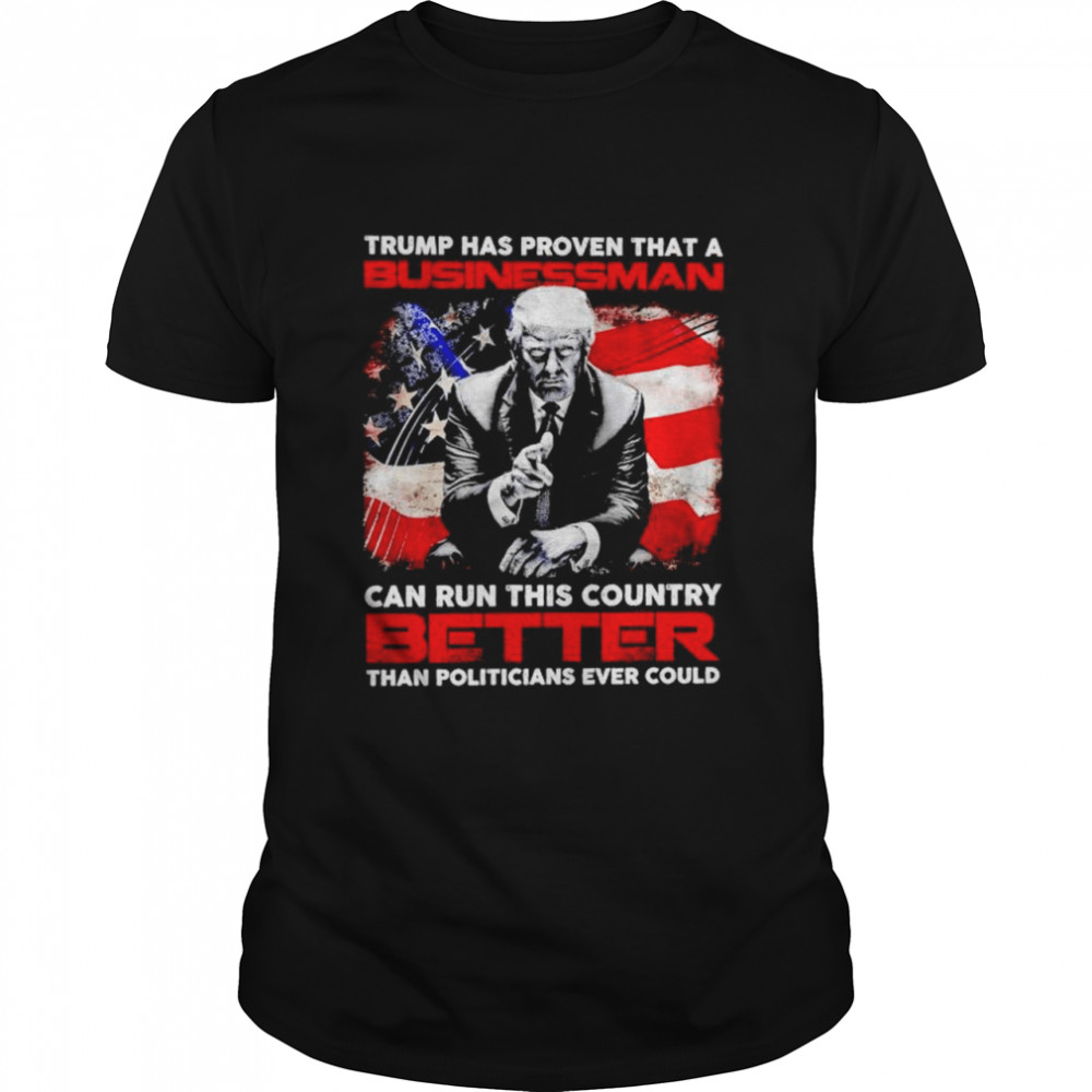 Trump has proven that a businessman can run this country shirt Classic Men's T-shirt