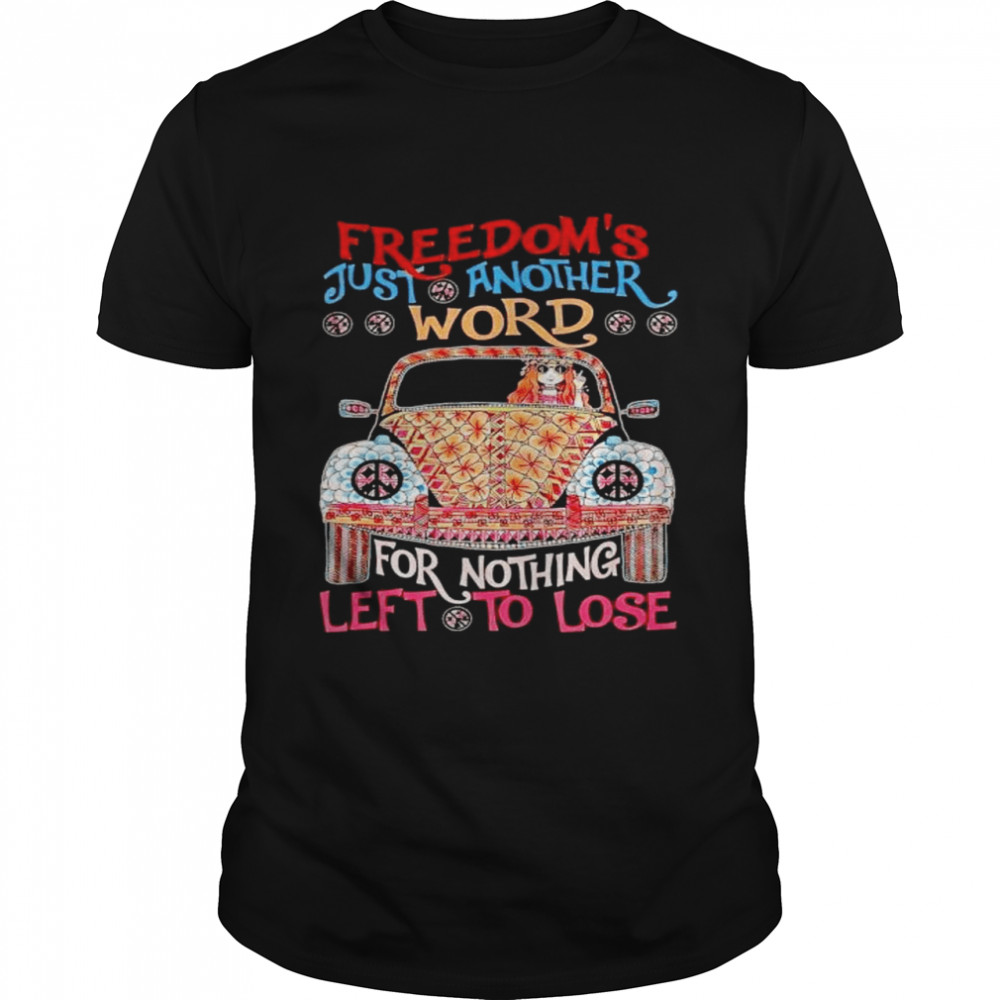 Freedom’s just another word for nothing left to lose shirt