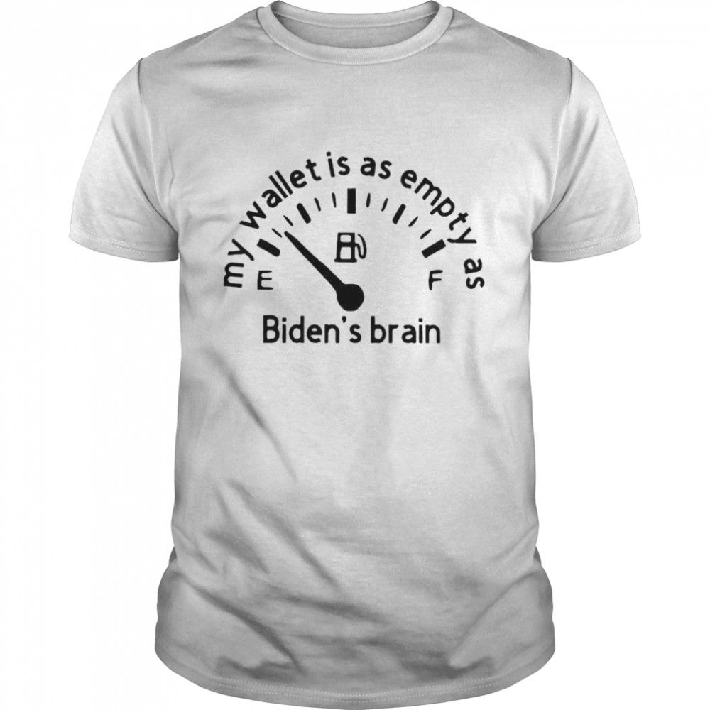 Gas prices my wallet is as empty as Biden’s brain shirt