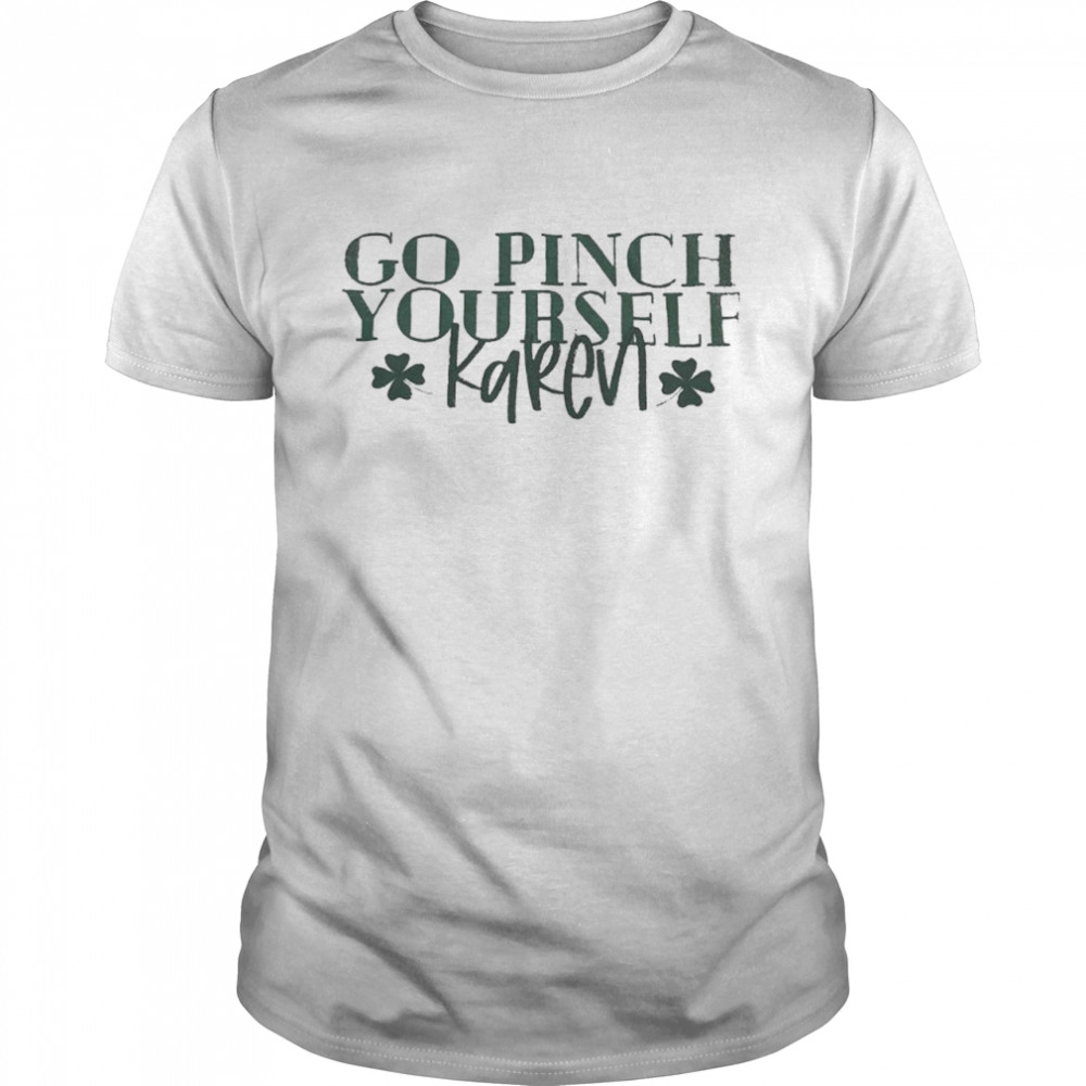 Go pinch yourself karen St. Patrick’s day shirt
