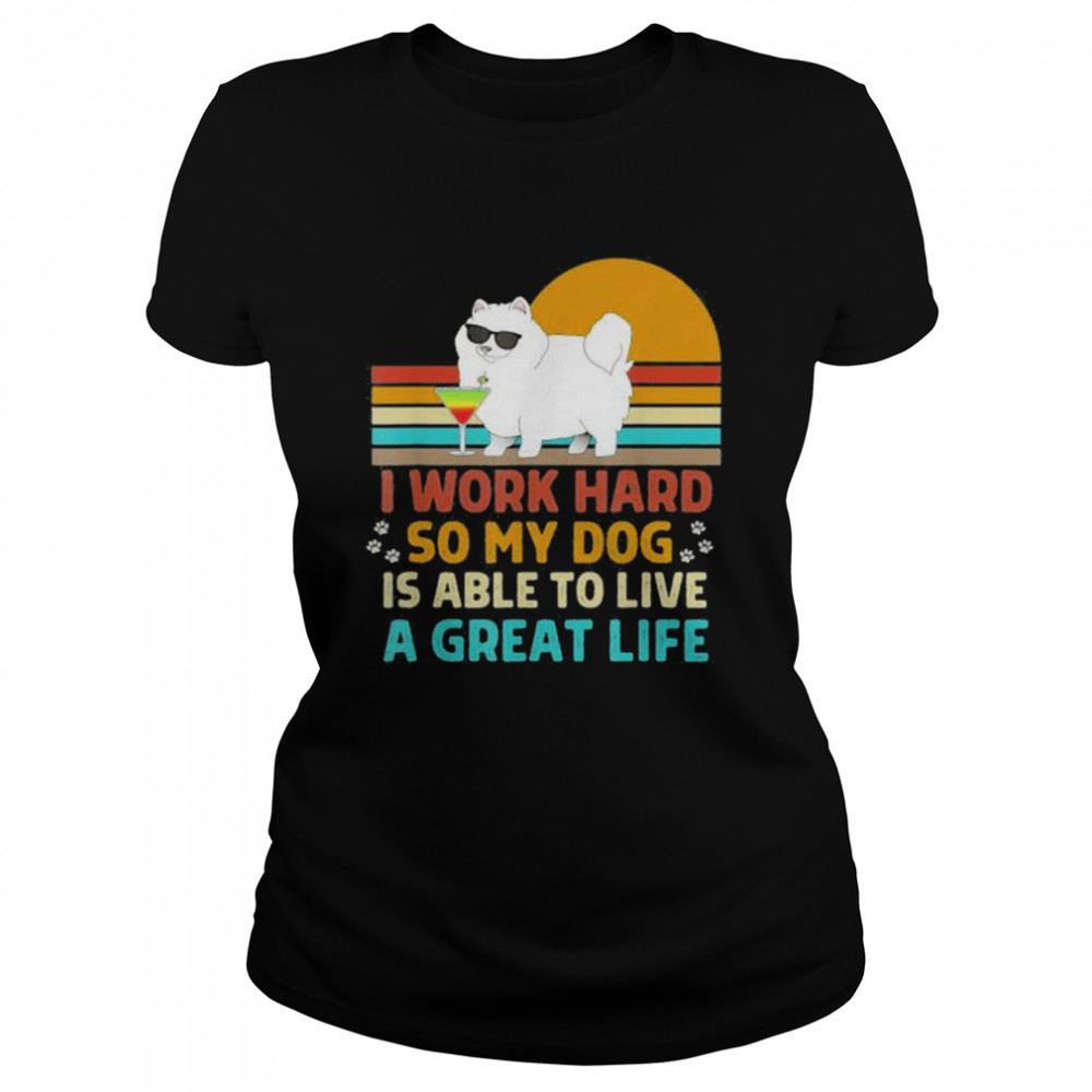I Work Hard So My Dog Can Live a Great Life Dog Owner shirt Classic Women's T-shirt