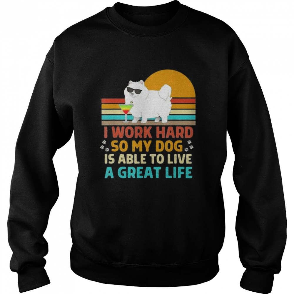 I Work Hard So My Dog Can Live a Great Life Dog Owner shirt Unisex Sweatshirt