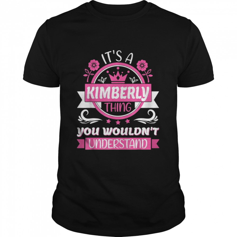 Kimberly Name, It’s a Kimberly Thing You Wouldn’t Understand Shirt