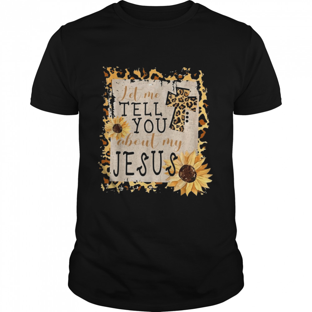 Let Me Tell You About My Jesus Leopard Sunflower Christian  Classic Men's T-shirt