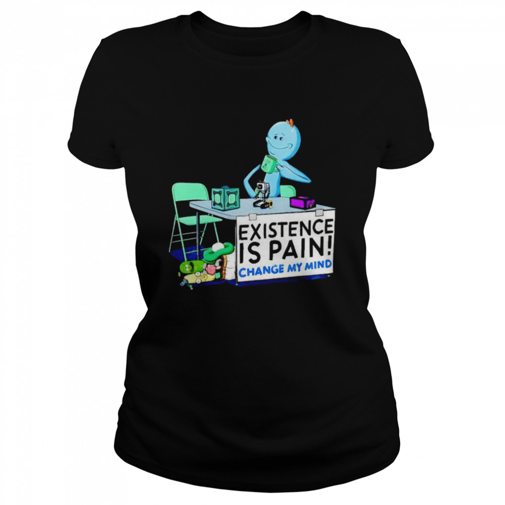 Rick and Morty Meeseeks existence is pain change my mind shirt Classic Women's T-shirt