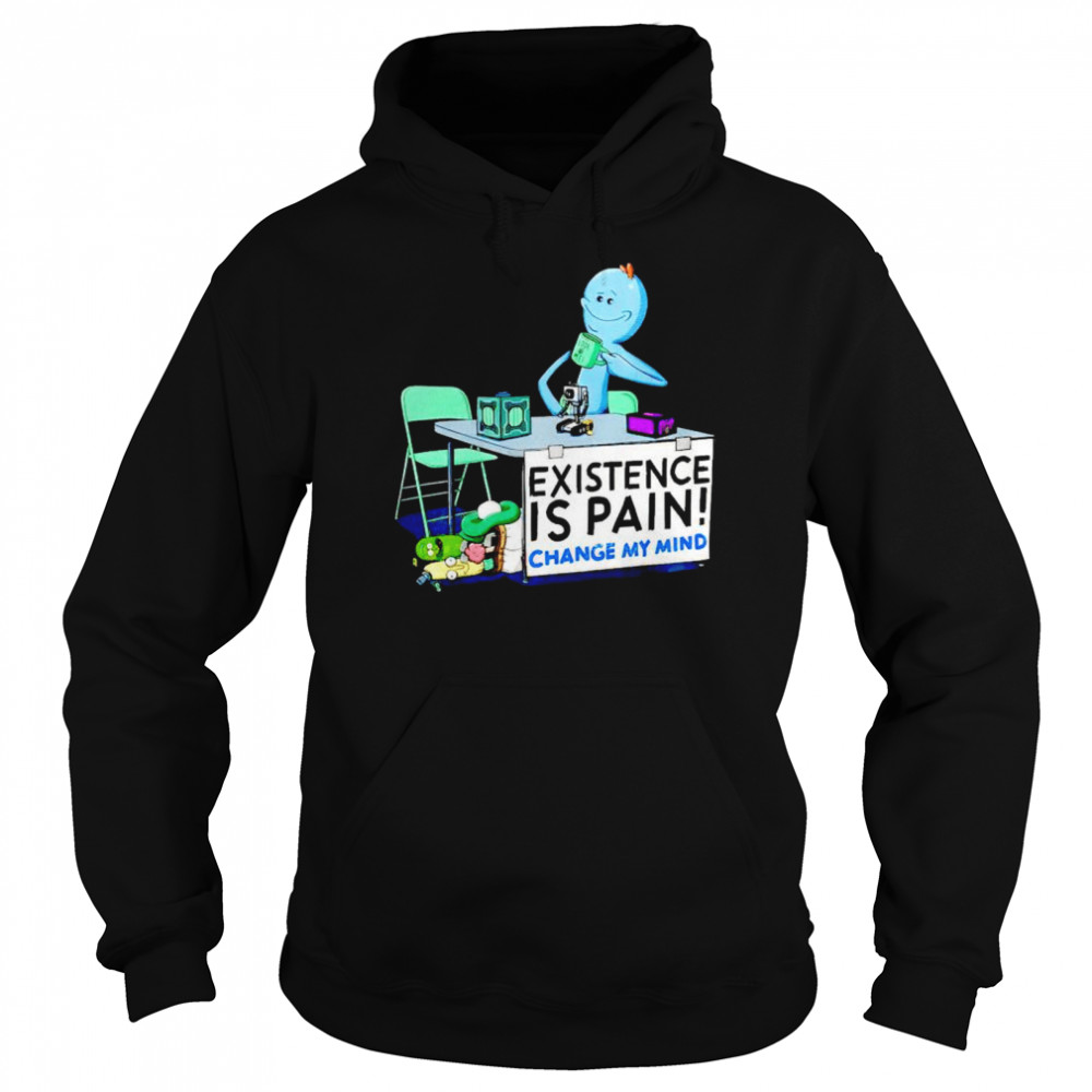 Rick and Morty Meeseeks existence is pain change my mind shirt Unisex Hoodie