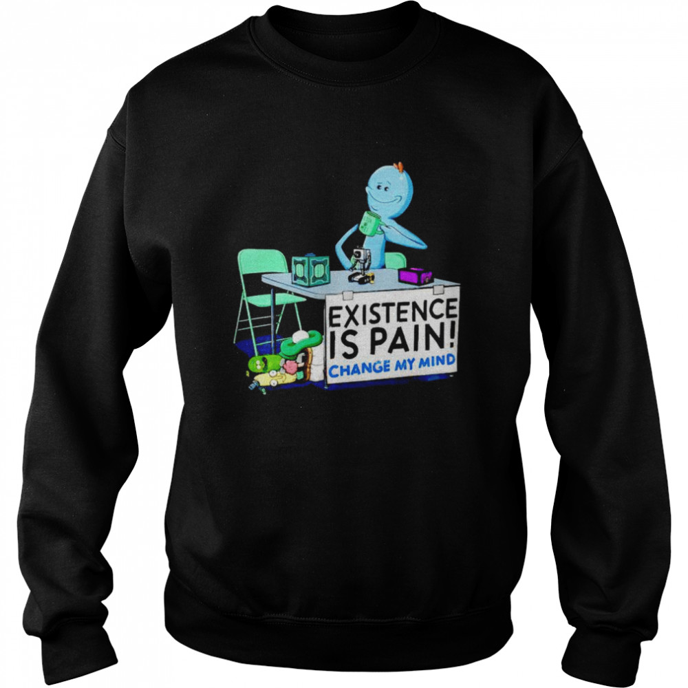 Rick and Morty Meeseeks existence is pain change my mind shirt Unisex Sweatshirt