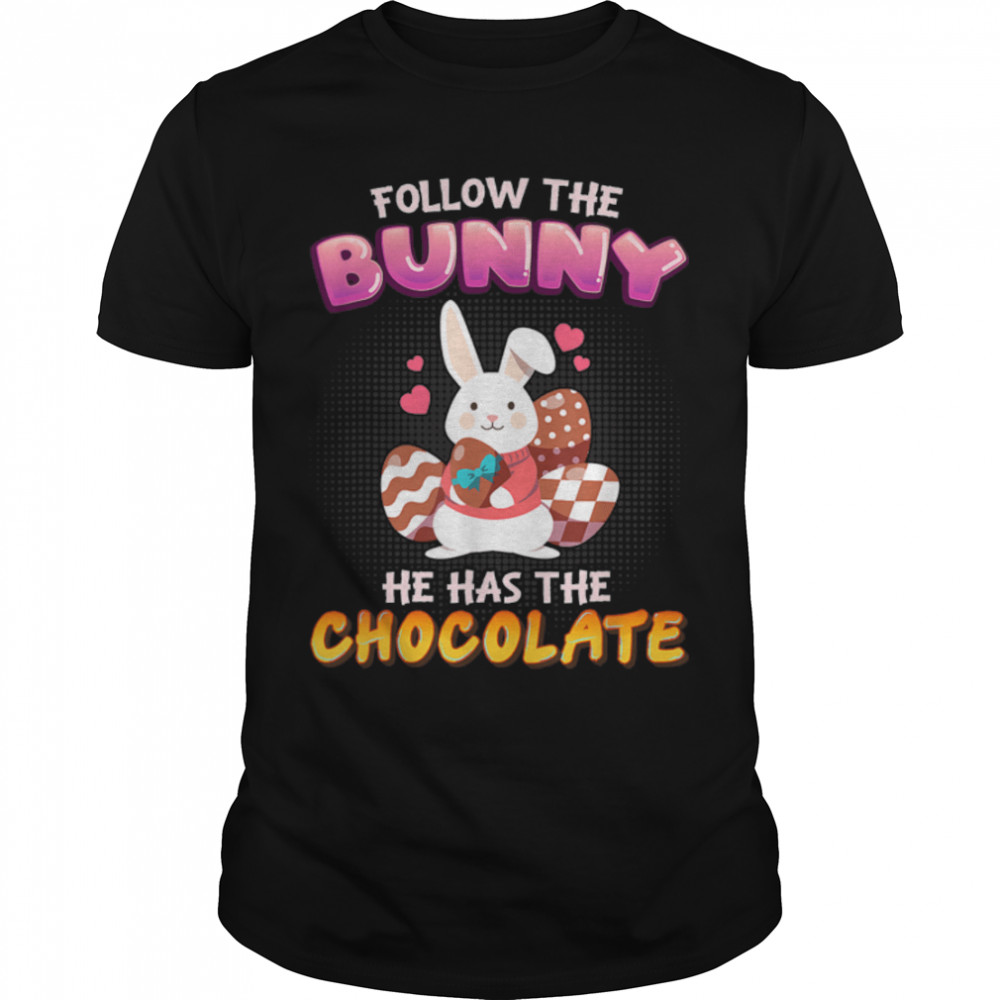 Follow The Bunny He Has Chocolate Happy Easter Day T-Shirt B09SKQ6GBX