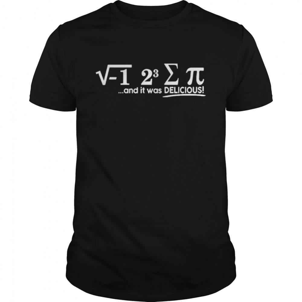 I Ate Some Pi Day And It Was Delicious shirt