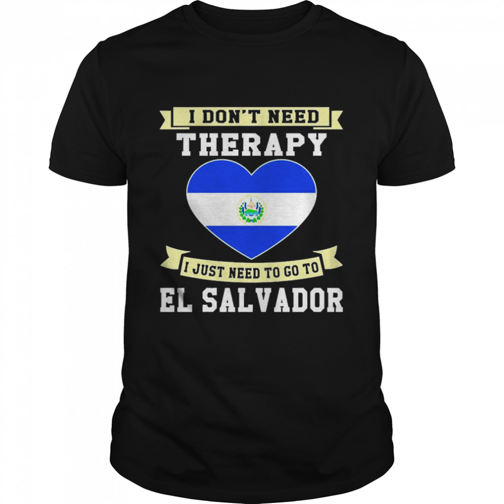 I Don’t Need Therapy I Just Need To Go To El Salvador Pullover  Classic Men's T-shirt