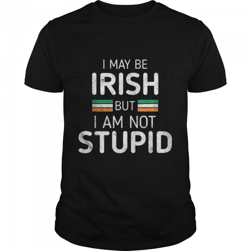 I May Be Irish But I am Not Stupid Funny Quote T-Shirt B09VXNX5TC